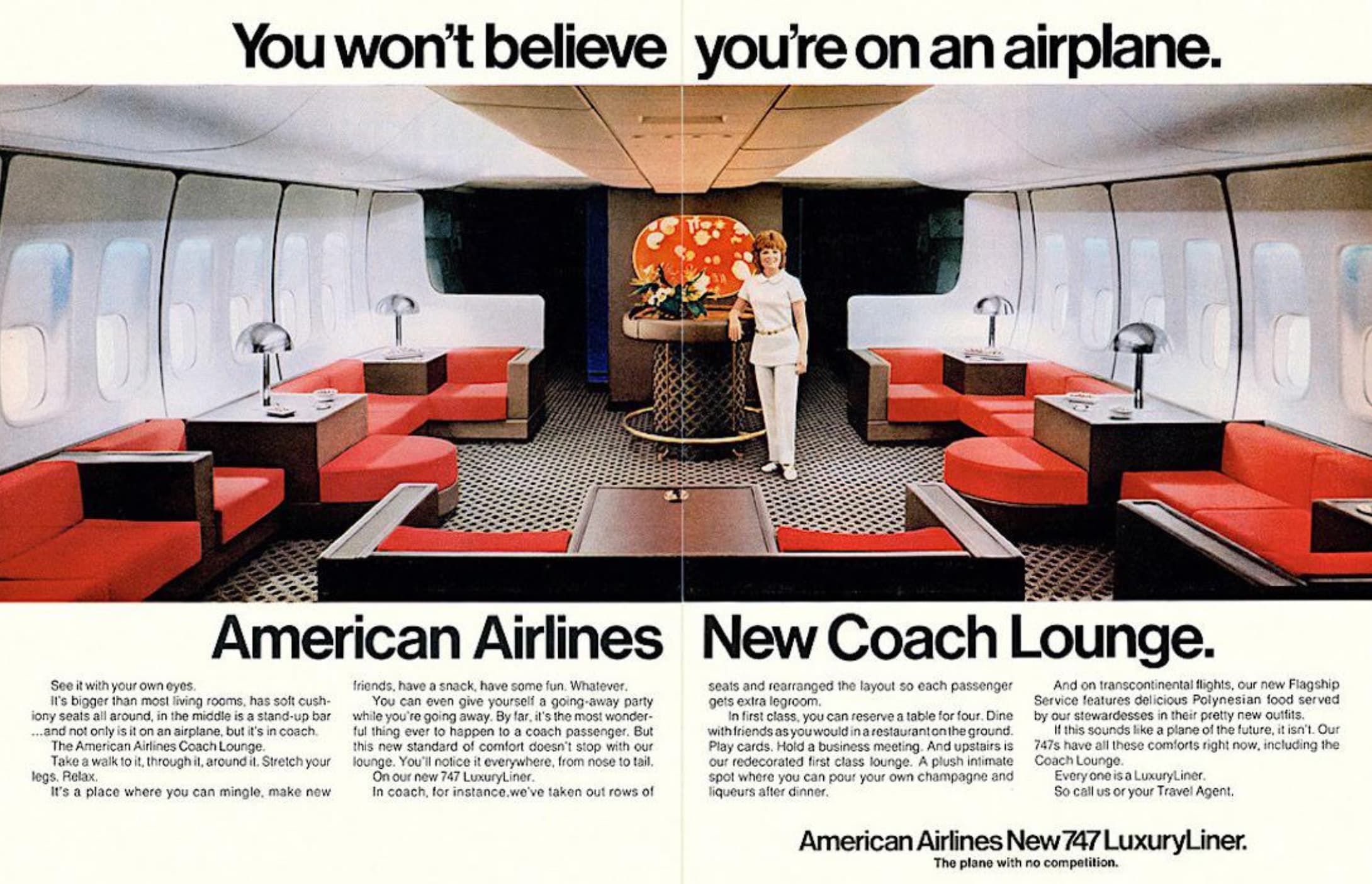 747 luxury liner - You won't believe you're on an airplane. See it with your own eyes. American Airlines New Coach Lounge. It's bigger than most living rooms, has soft cush iony seats all around, in the middle is a standup bar ...and not only is it on an 